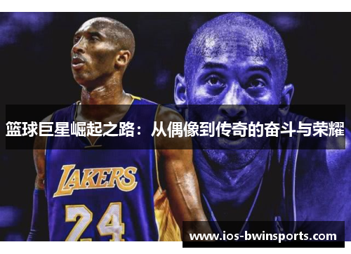 篮球巨星崛起之路：从偶像到传奇的奋斗与荣耀
