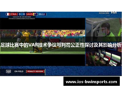 足球比赛中的VAR技术争议与判罚公正性探讨及其影响分析