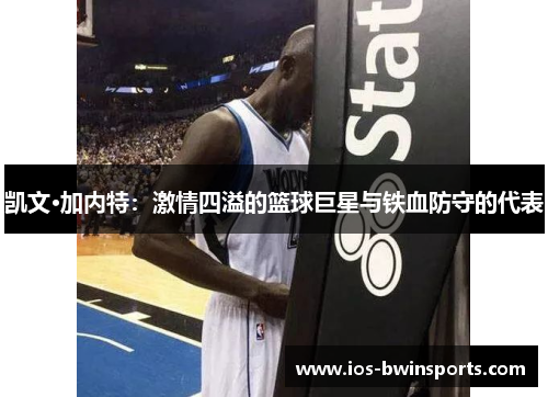 凯文·加内特：激情四溢的篮球巨星与铁血防守的代表