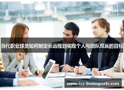 当代职业球员如何制定长远规划实现个人与团队双赢的目标