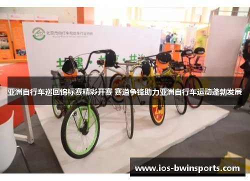 亚洲自行车巡回锦标赛精彩开赛 赛道争锋助力亚洲自行车运动蓬勃发展