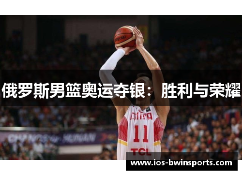 俄罗斯男篮奥运夺银：胜利与荣耀