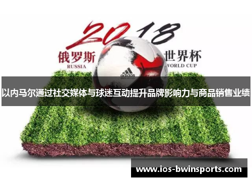 以内马尔通过社交媒体与球迷互动提升品牌影响力与商品销售业绩