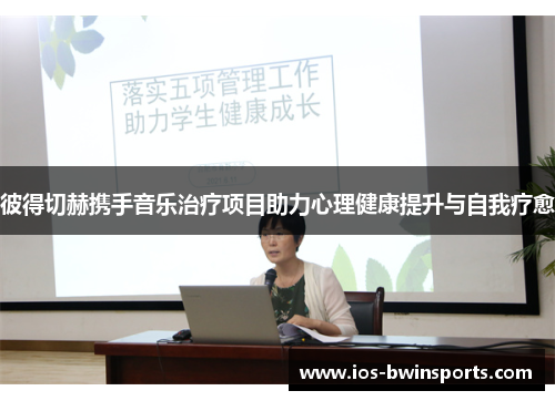 彼得切赫携手音乐治疗项目助力心理健康提升与自我疗愈