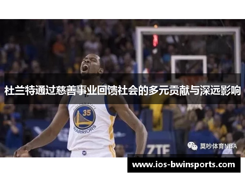 杜兰特通过慈善事业回馈社会的多元贡献与深远影响