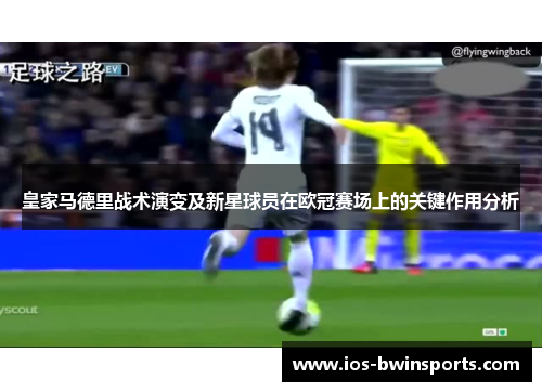 皇家马德里战术演变及新星球员在欧冠赛场上的关键作用分析