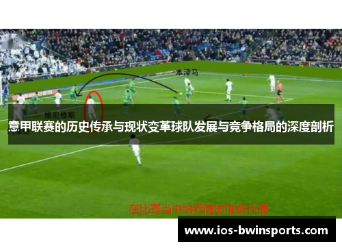 意甲联赛的历史传承与现状变革球队发展与竞争格局的深度剖析