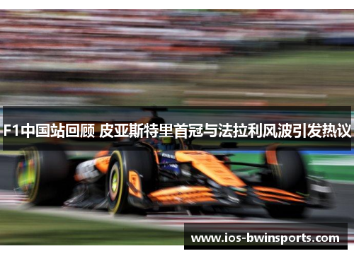 F1中国站回顾 皮亚斯特里首冠与法拉利风波引发热议