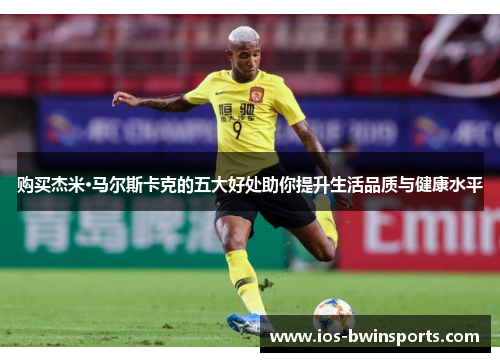 购买杰米·马尔斯卡克的五大好处助你提升生活品质与健康水平