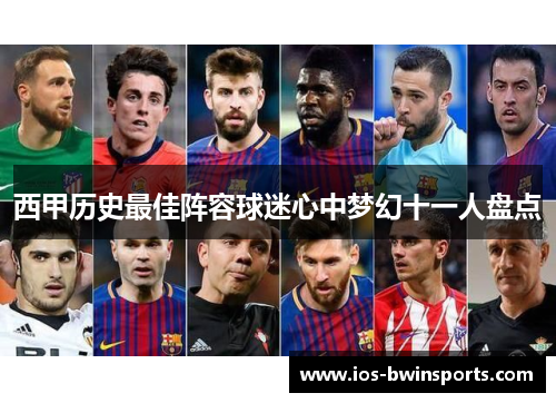 西甲历史最佳阵容球迷心中梦幻十一人盘点